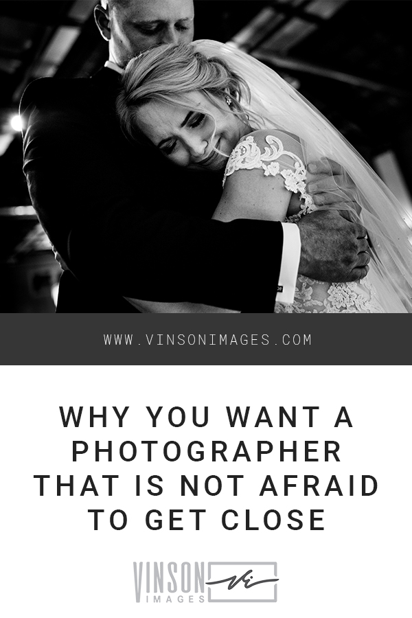 Why you want a photographer that is not afraid to get close